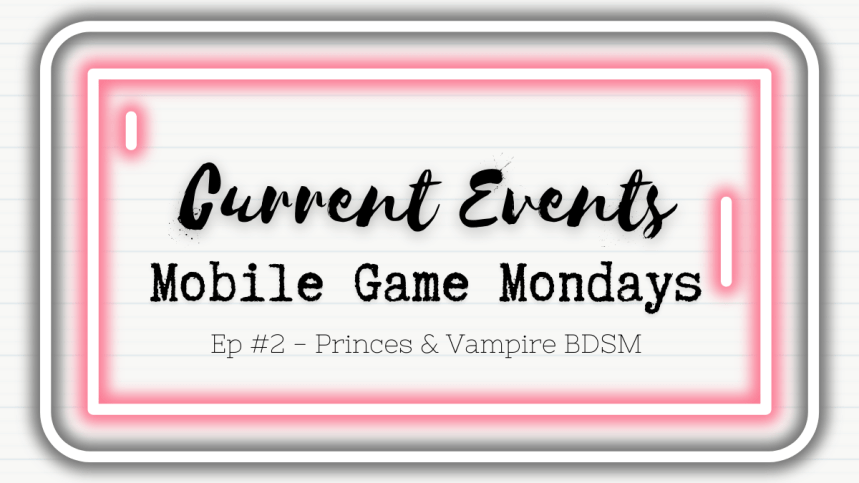 Princes & Vampire BDSM | Current Events | Mobile Game Mondays&nbsp;#2