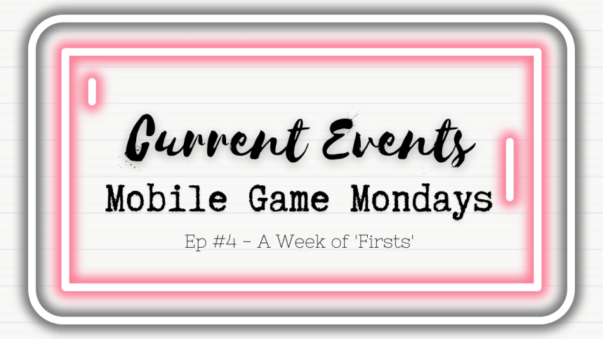 A Week of ‘Firsts’ | Current Events | Mobile Game Mondays&nbsp;#4