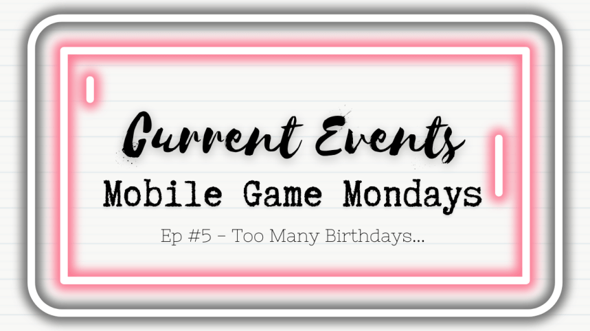 Too Many Birthdays… | Current Events | Mobile Game Mondays&nbsp;#5
